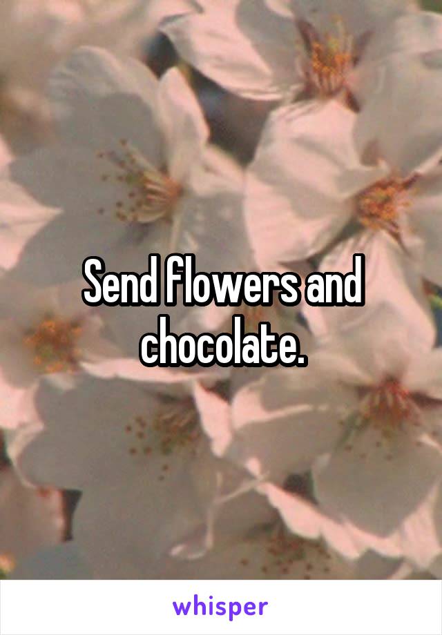 Send flowers and chocolate.