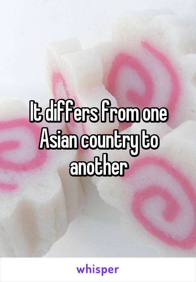 It differs from one Asian country to another