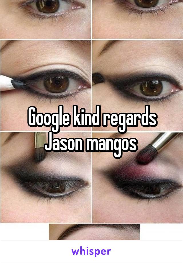Google kind regards Jason mangos 