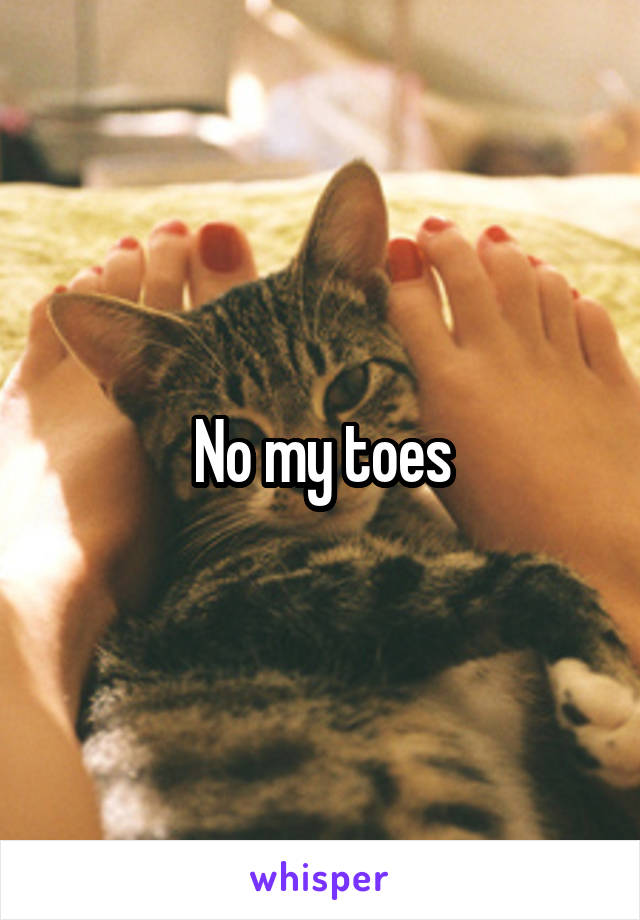 No my toes