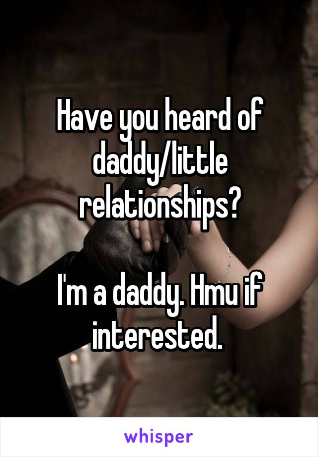 Have you heard of daddy/little relationships?

I'm a daddy. Hmu if interested. 