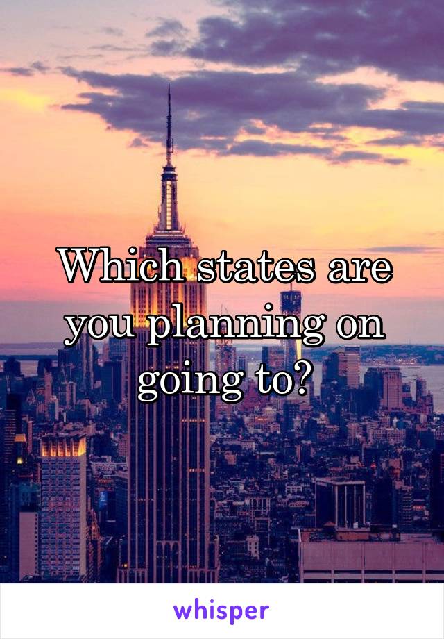 Which states are you planning on going to?