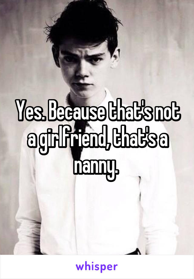 Yes. Because that's not a girlfriend, that's a nanny. 