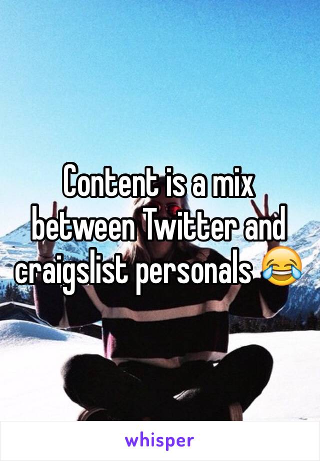 Content is a mix between Twitter and craigslist personals 😂