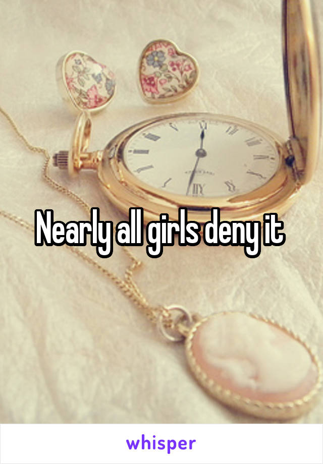 Nearly all girls deny it 