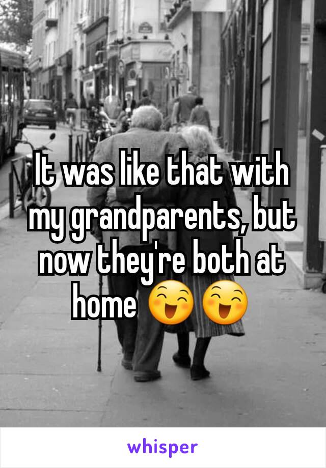 It was like that with my grandparents, but now they're both at home 😄😄