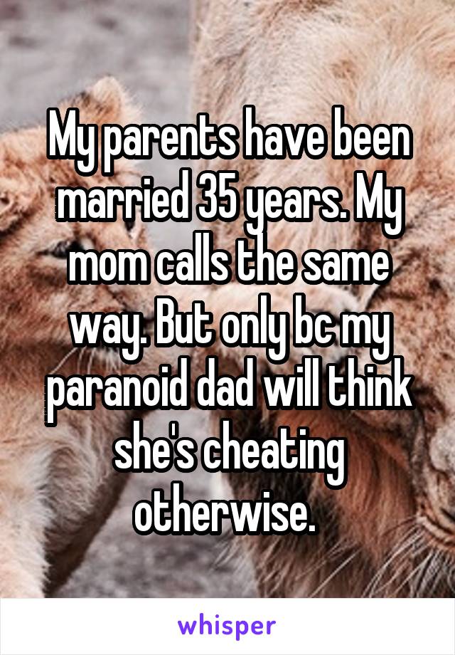 My parents have been married 35 years. My mom calls the same way. But only bc my paranoid dad will think she's cheating otherwise. 