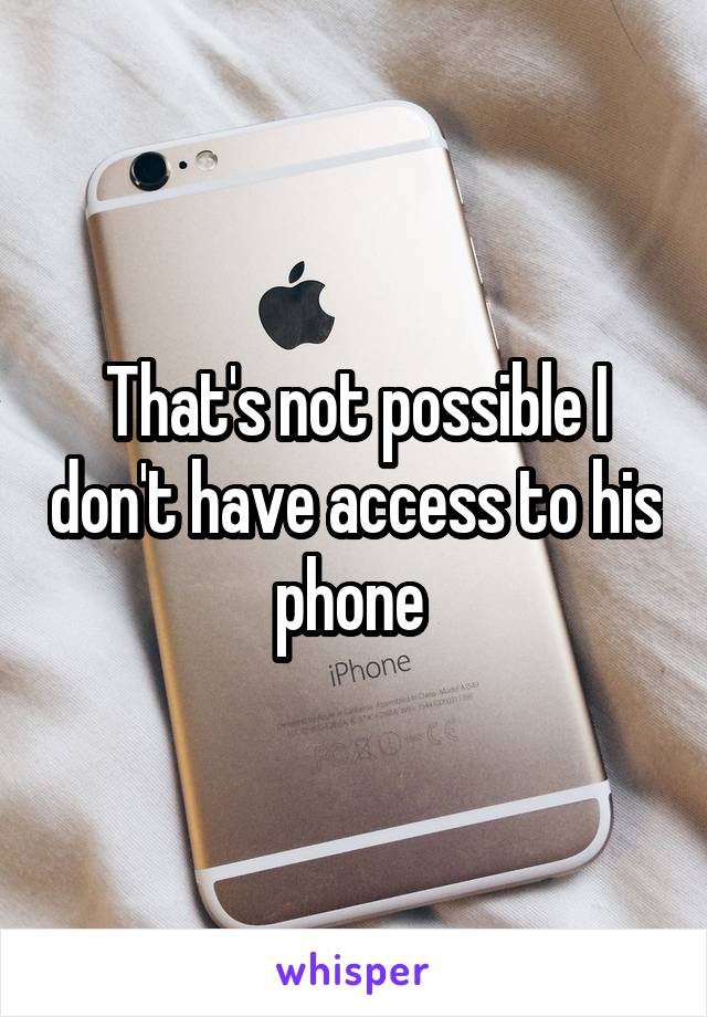 That's not possible I don't have access to his phone 