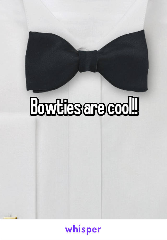 Bowties are cool!!
