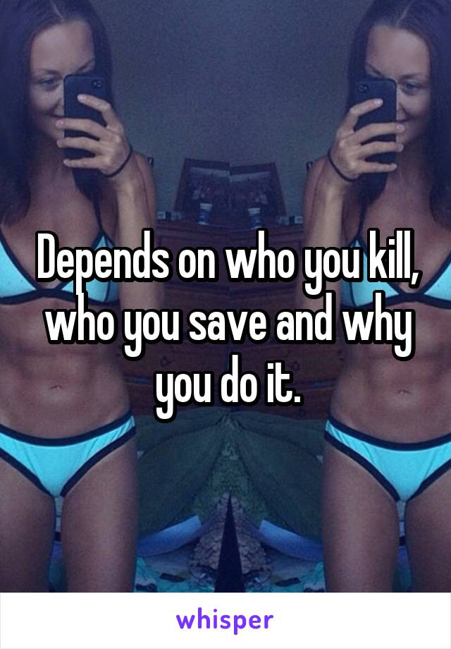 Depends on who you kill, who you save and why you do it.