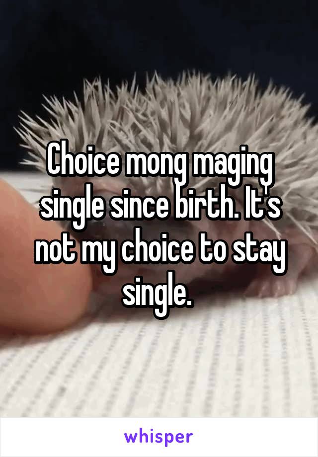 Choice mong maging single since birth. It's not my choice to stay single. 