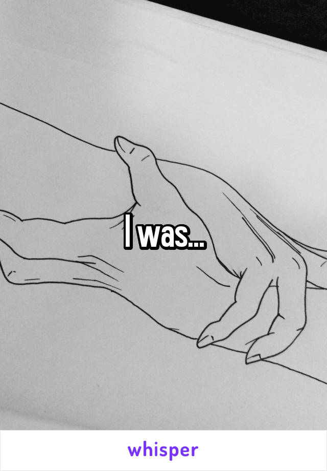 I was...