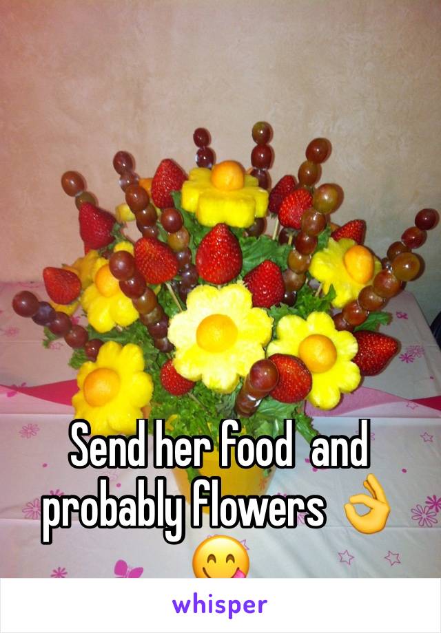 Send her food  and probably flowers 👌😋