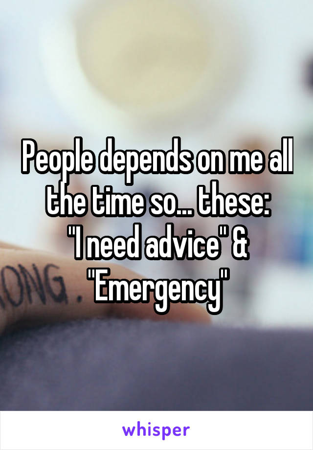 People depends on me all the time so... these:
"I need advice" & "Emergency"