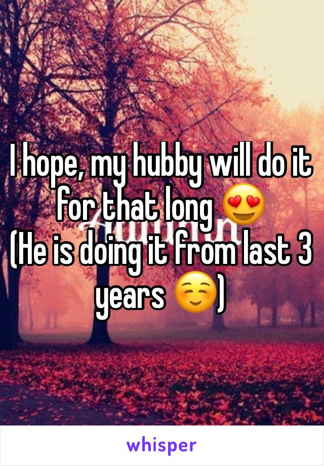 I hope, my hubby will do it for that long 😍
(He is doing it from last 3 years ☺️)