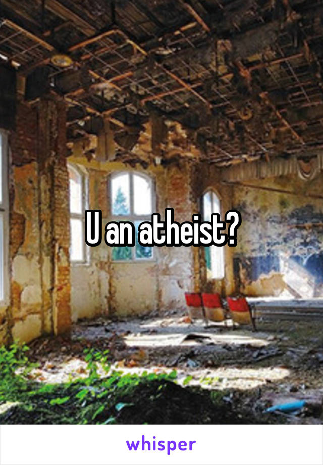 U an atheist?