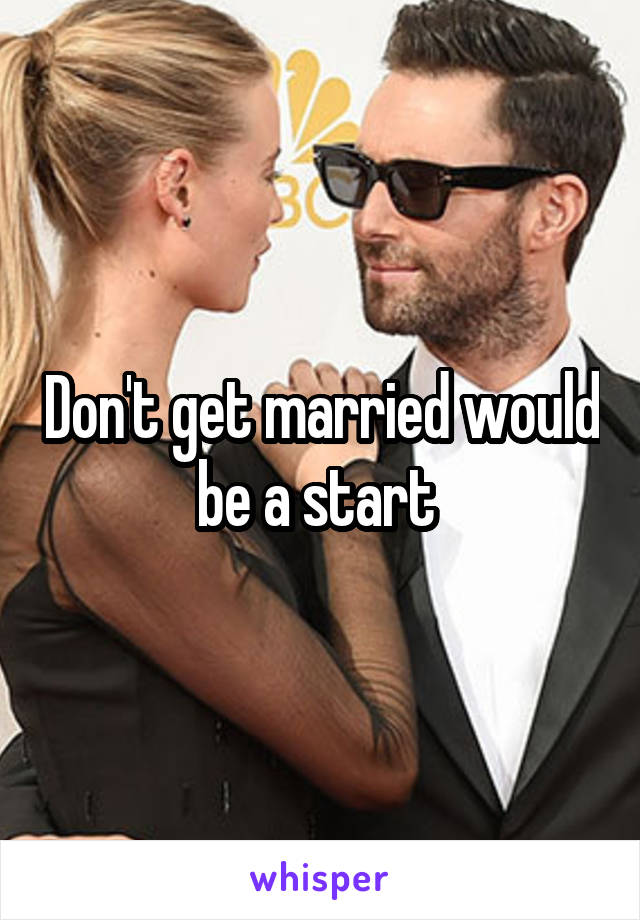 Don't get married would be a start 