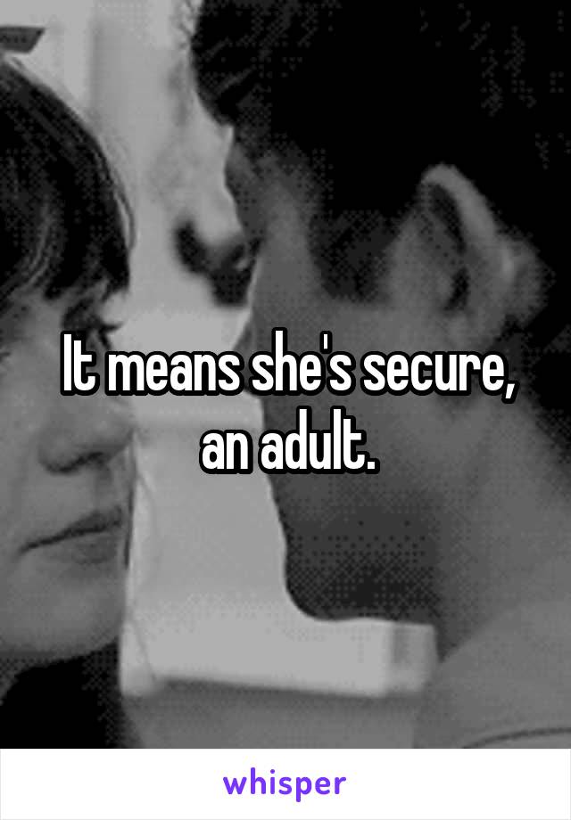 It means she's secure,
an adult.