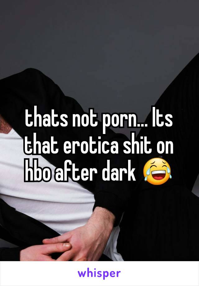 thats not porn... Its that erotica shit on hbo after dark 😂