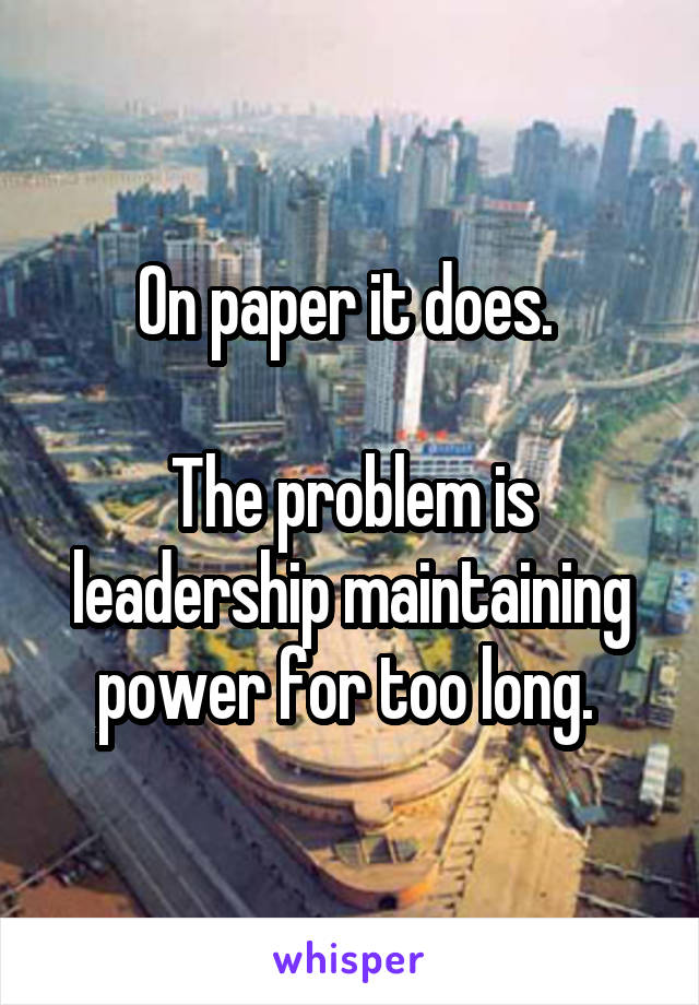 On paper it does. 

The problem is leadership maintaining power for too long. 