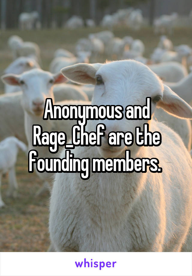 Anonymous and Rage_Chef are the founding members. 