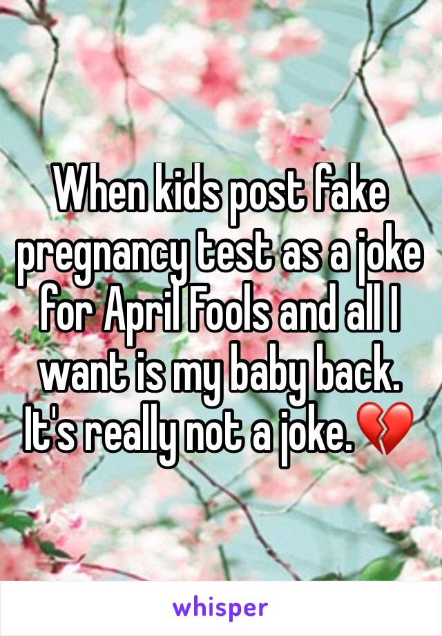 When kids post fake pregnancy test as a joke for April Fools and all I want is my baby back. It's really not a joke.💔