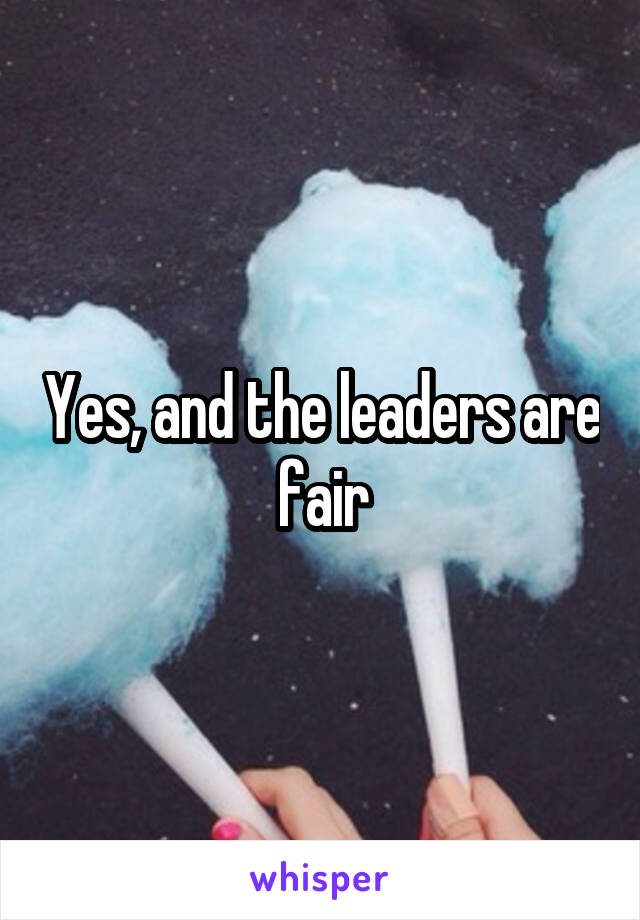 Yes, and the leaders are fair