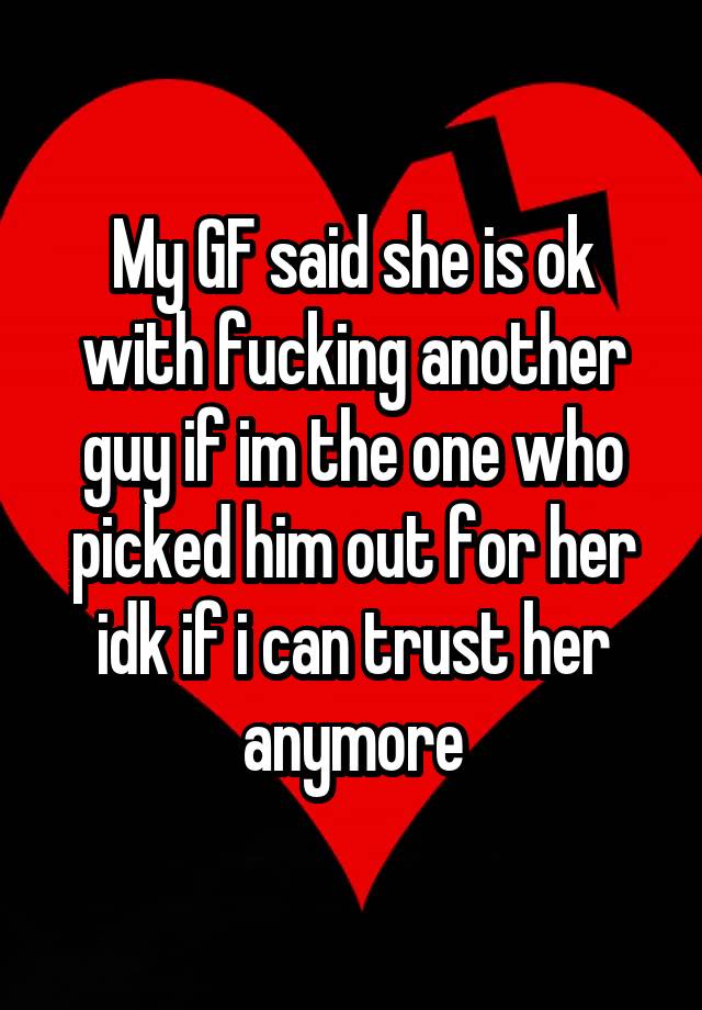 My Gf Said She Is Ok With Fucking Another Guy If Im The One Who Picked Him Out For Her Idk If I