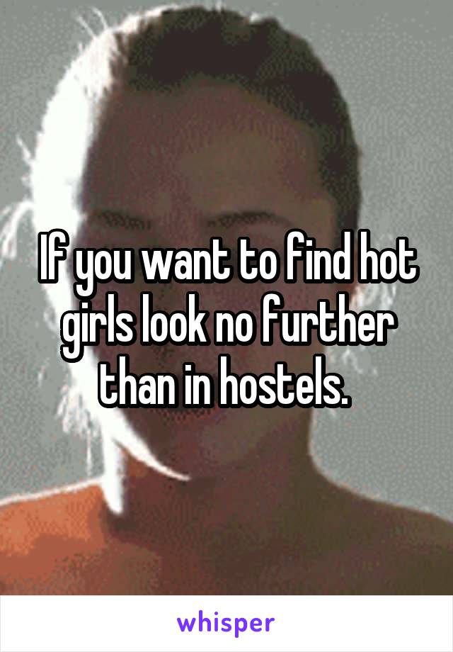 If you want to find hot girls look no further than in hostels. 