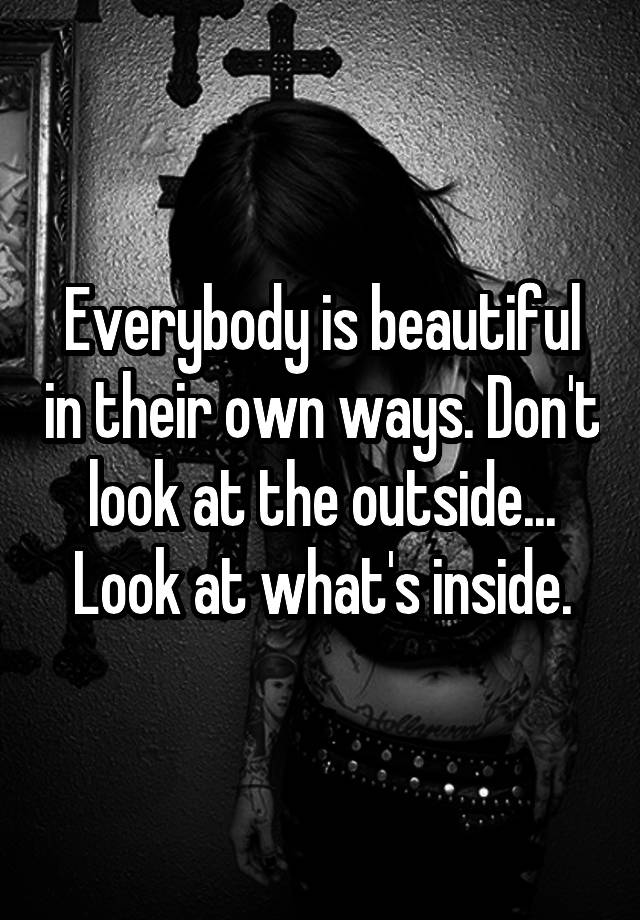 everybody-is-beautiful-in-their-own-ways-don-t-look-at-the-outside