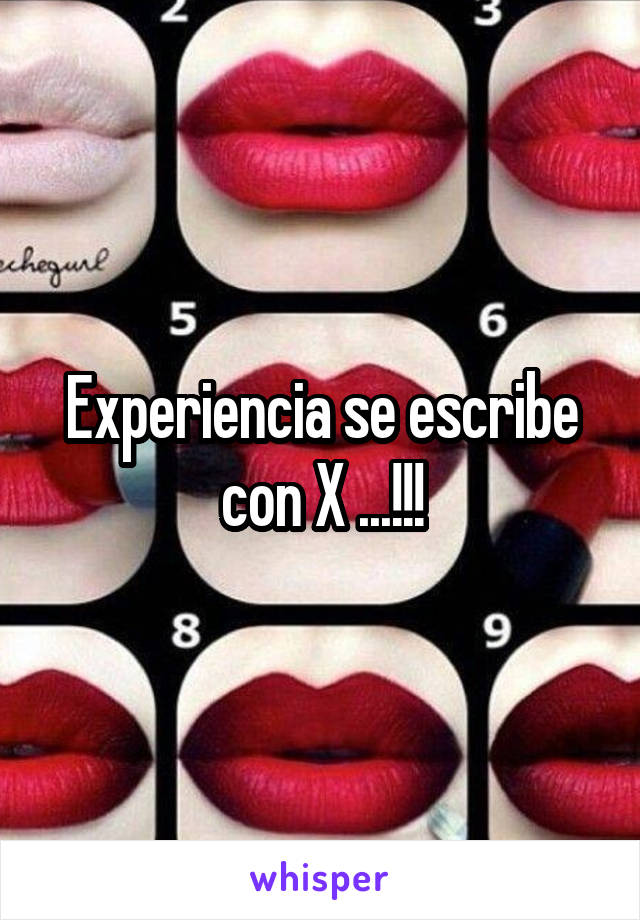 Experiencia se escribe con X ...!!!