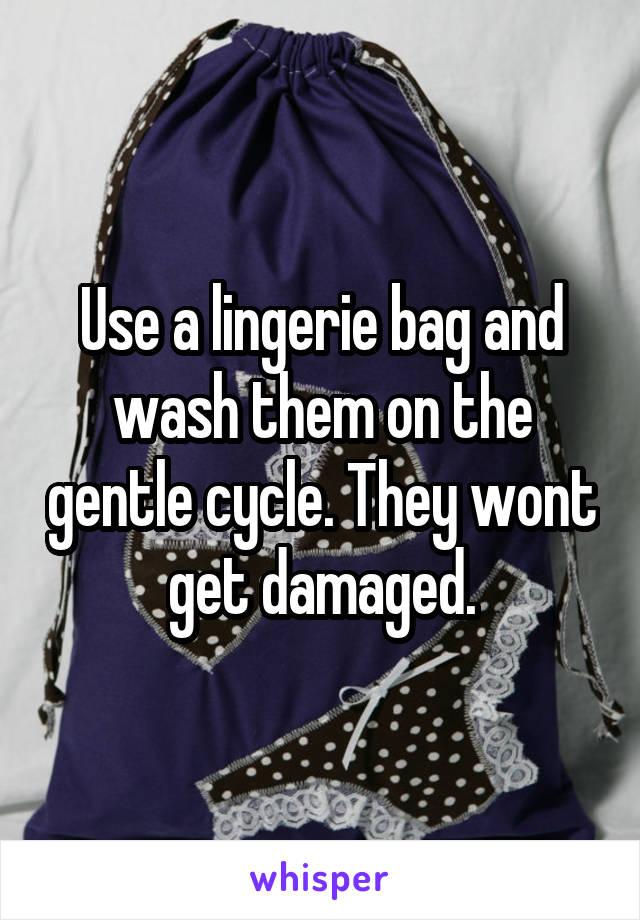 Use a lingerie bag and wash them on the gentle cycle. They wont get damaged.