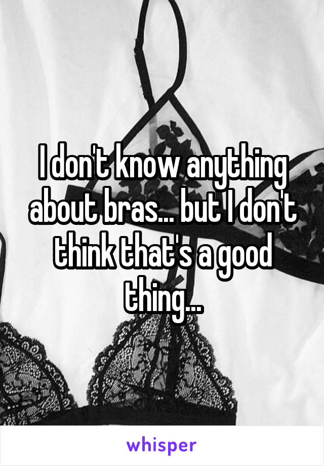 I don't know anything about bras... but I don't think that's a good thing...