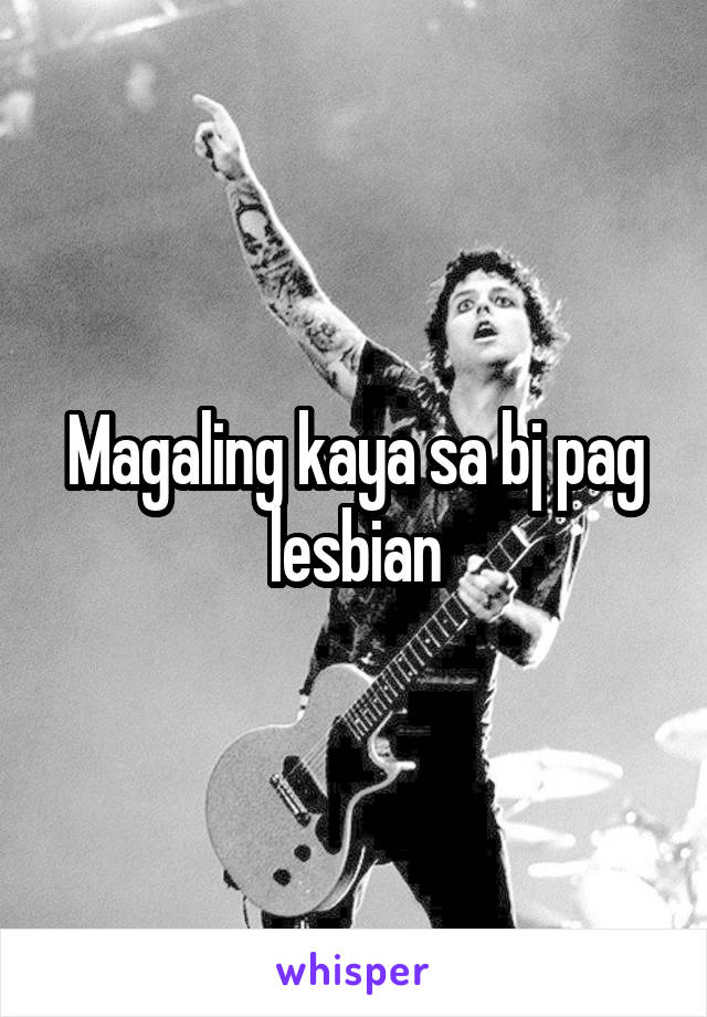 Magaling kaya sa bj pag lesbian