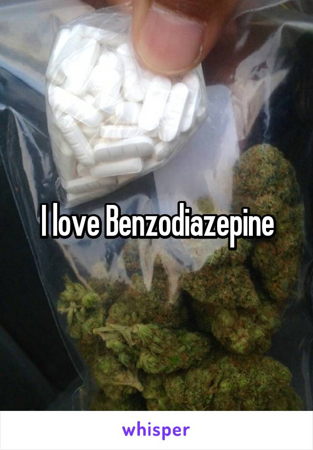 I love Benzodiazepine