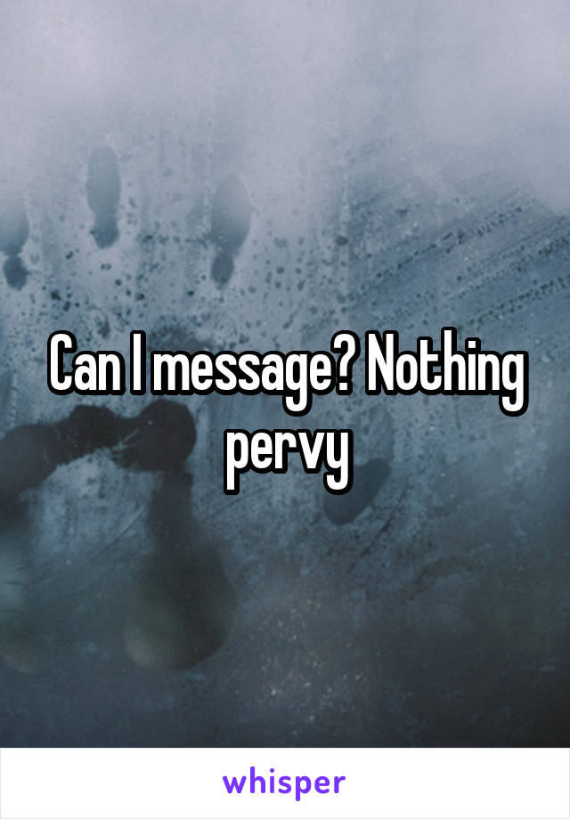 Can I message? Nothing pervy