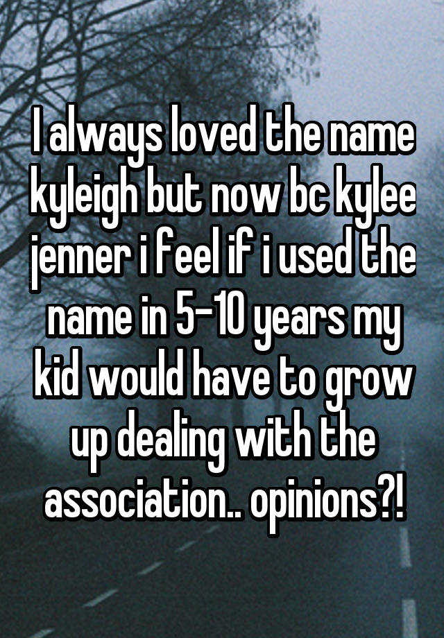 i-always-loved-the-name-kyleigh-but-now-bc-kylee-jenner-i-feel-if-i