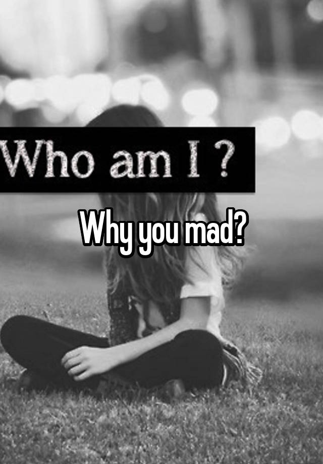 why-you-mad