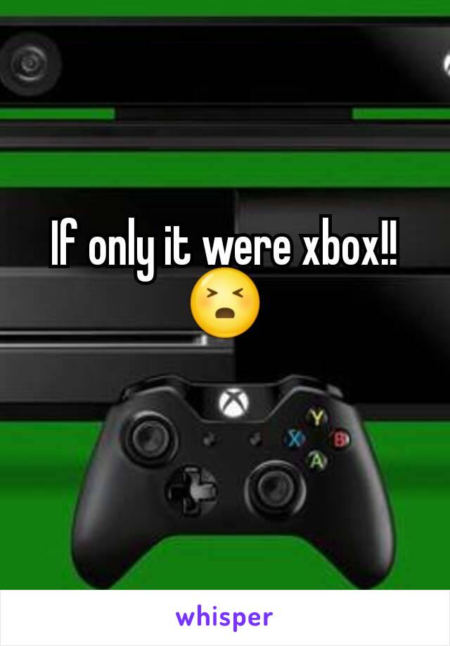 If only it were xbox!! 😣