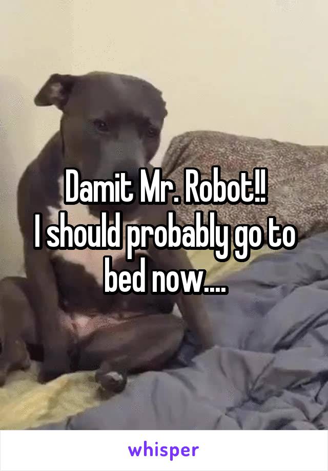 Damit Mr. Robot!!
I should probably go to bed now....