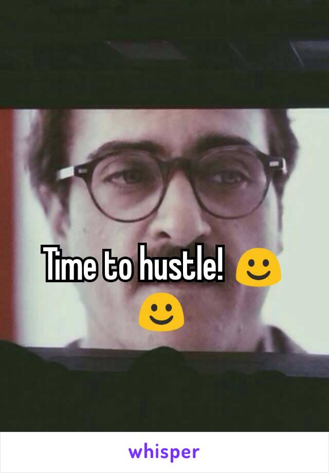 Time to hustle! ☺☺ 