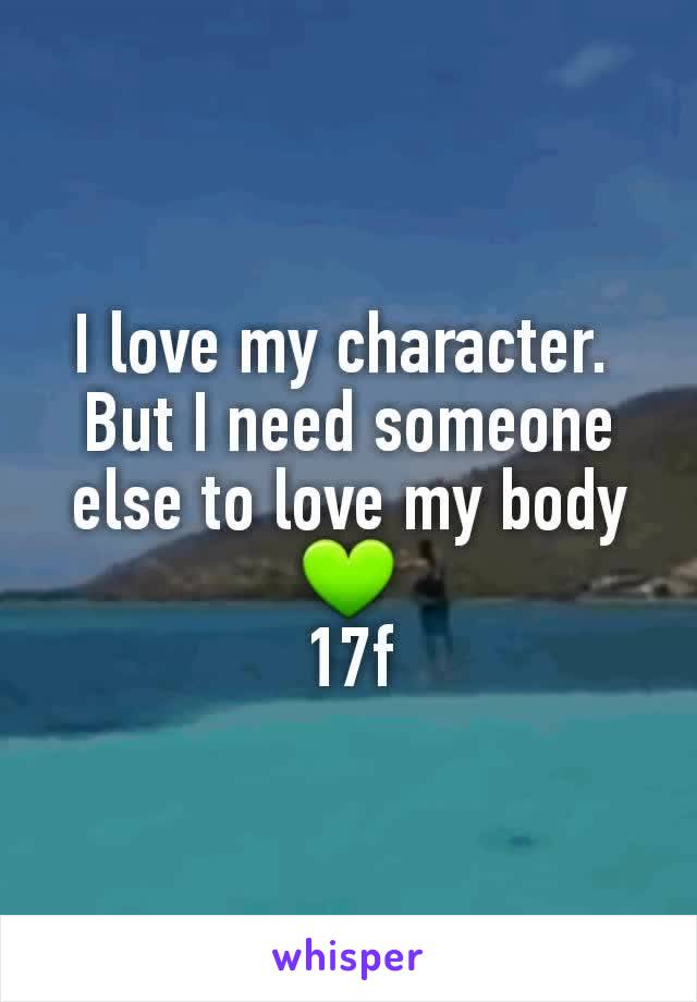 I love my character. 
But I need someone else to love my body 💚
17f