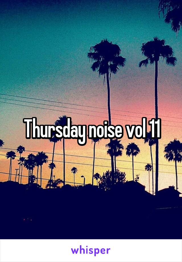 Thursday noise vol 11