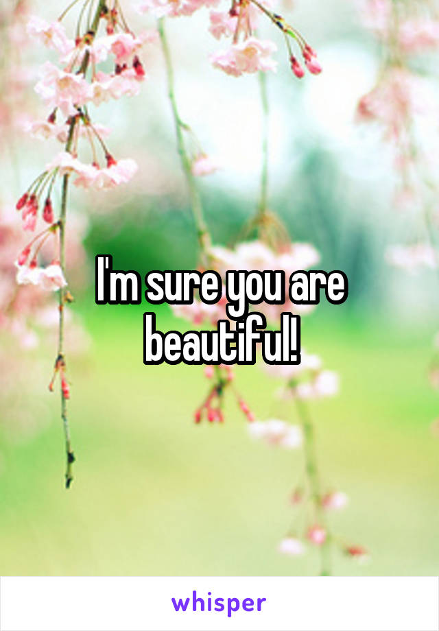 I'm sure you are beautiful!