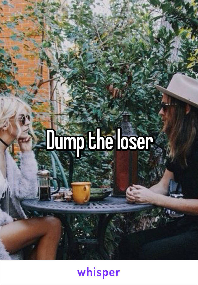 Dump the loser