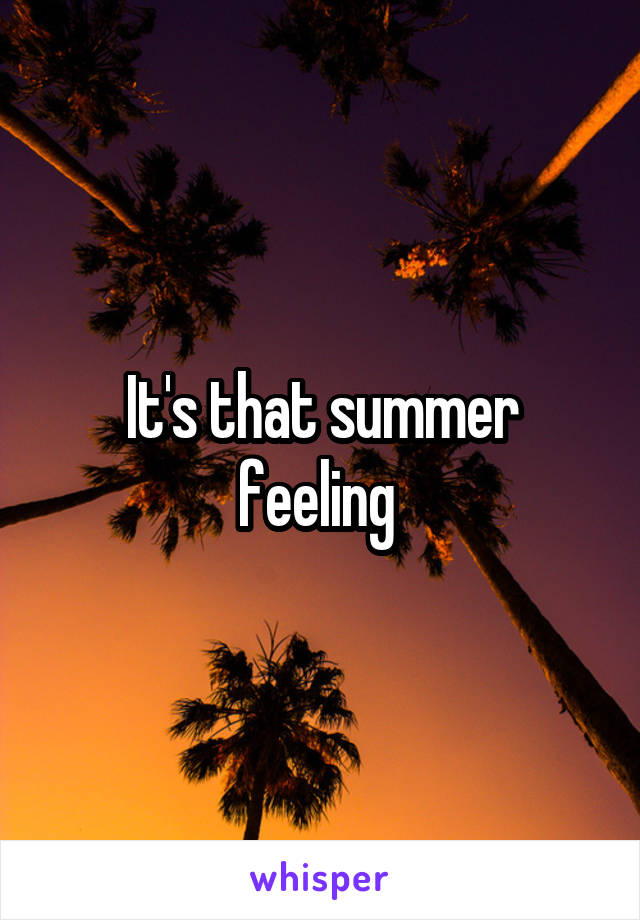 It's that summer feeling 