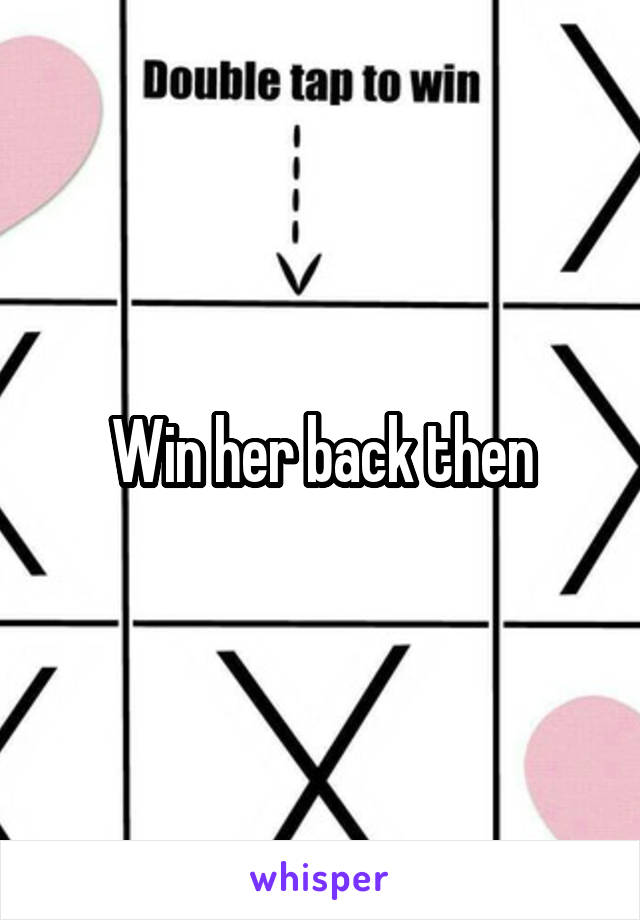 Win her back then