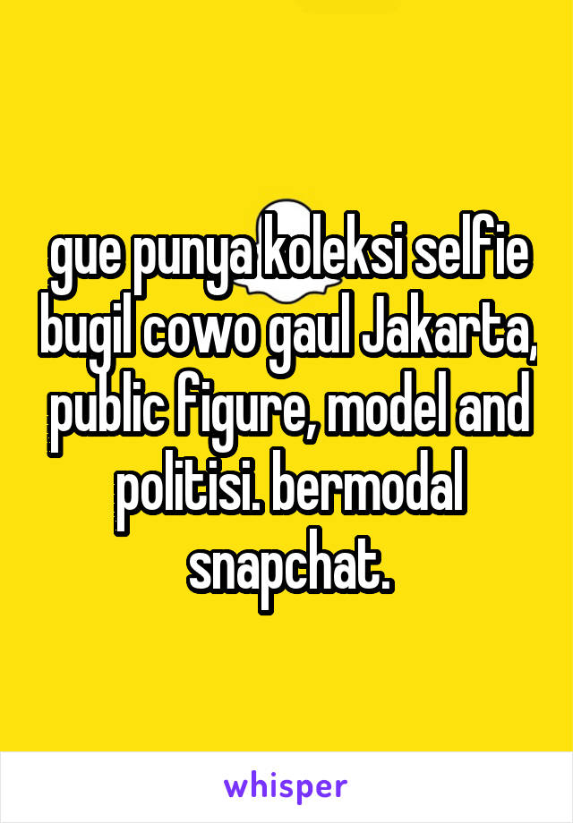 gue punya koleksi selfie bugil cowo gaul Jakarta, public figure, model and politisi. bermodal snapchat.