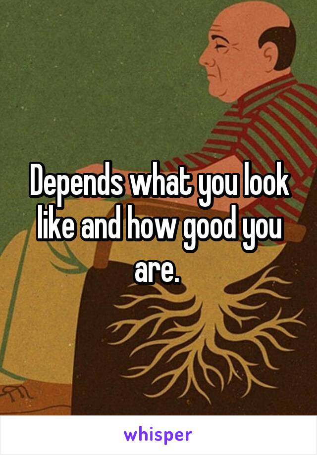 Depends what you look like and how good you are. 