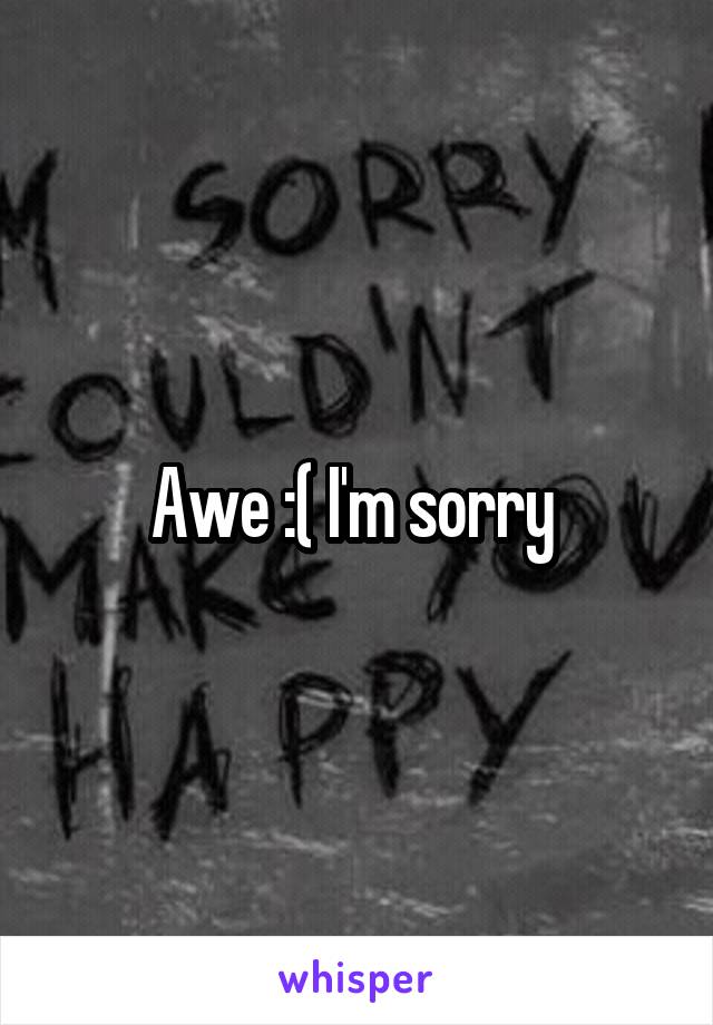 Awe :( I'm sorry 